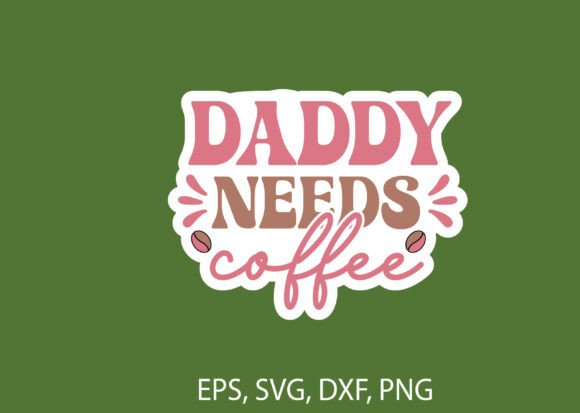 Daddy Needs Coffee Sticker Design: Graphics for T-Shirts & Content